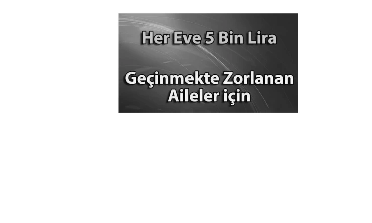 Her Eve 5 Bin TL! (Geçinmekte Zorlanan Aileler İçin)