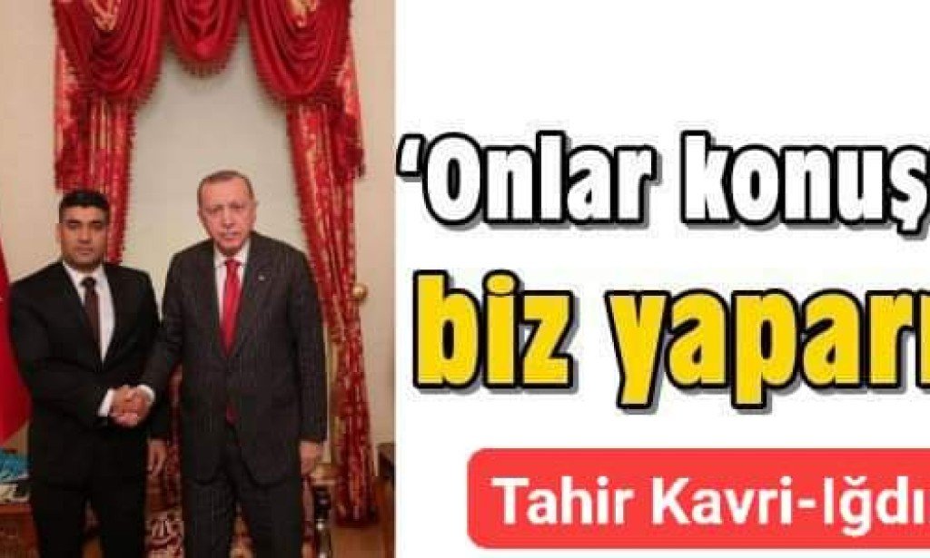 "Onlar konuşur bizler yaparız"