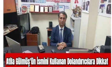Atila Gülmüş'ün İsmini Kullanan Dolandırıcılara Dikkat