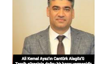 Ali Kemal Ayaz'ın Cantürk Alagöz'ü tercih süresinin doğru bir karar vermesidir