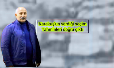 Karakuş'un verdiği seçim tahminleri doğru çıktı
