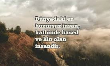 Dünyadaki en huzursuz insan, kalbinde hased ve kin olan insandır
