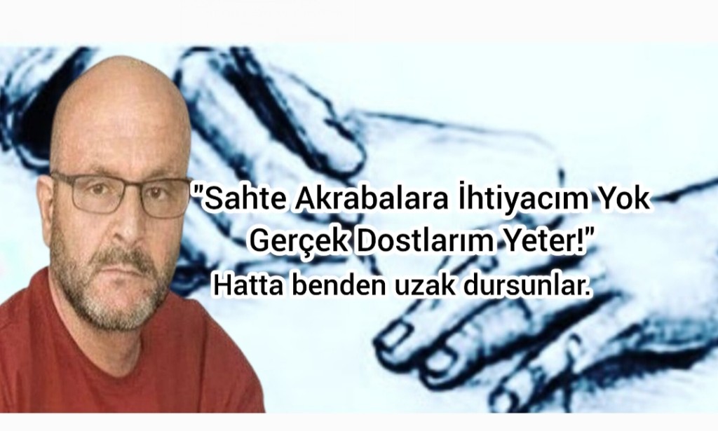 "Sahte Akrabalara İhtiyacım Yok: Gerçek Dostlarım Yeter!" Hatta Benden Uzak Dursunlar
