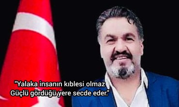Yalaka insanın kıblesi olmaz. Güçlü gördüğü yere secde eder.