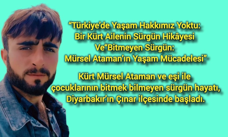 “Türkiye’de Yaşam Hakkımız Yoktu: Bir Kürt Ailenin Sürgün Hikâyesi Ve“Bitmeyen Sürgün: Mürsel Ataman’ın Yaşam Mücadelesi”