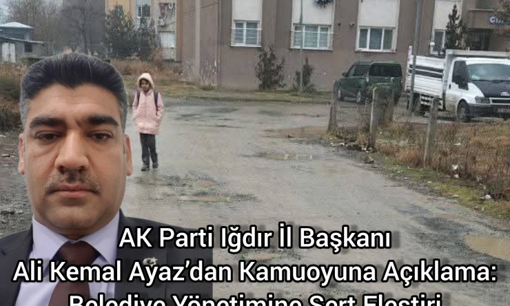 AK Parti Iğdır İl Başkanı Ali Kemal Ayaz’dan Kamuoyuna Açıklama: Belediye Yönetimine Sert Eleştiri