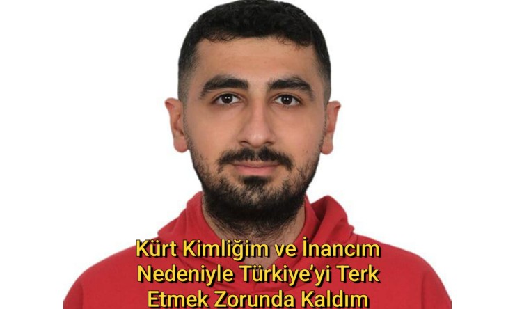 Kürt Kimliğim ve İnancım Nedeniyle Türkiye’yi Terk Etmek Zorunda Kaldım