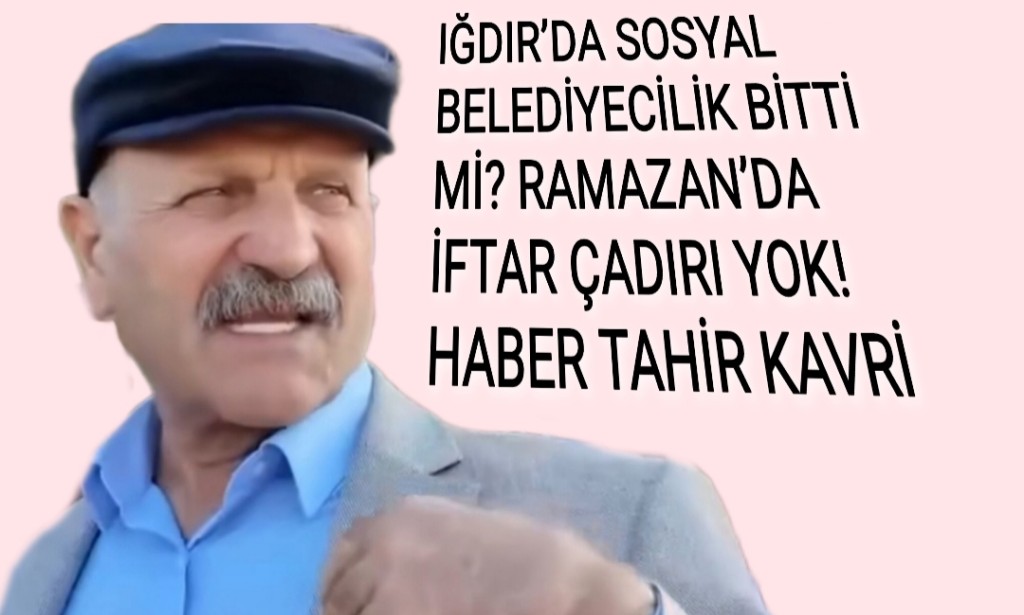BAŞKAN OKU! IĞDIR’DA SOSYAL BELEDİYECİLİK BİTTİ Mİ? RAMAZAN’DA İFTAR ÇADIRI YOK!