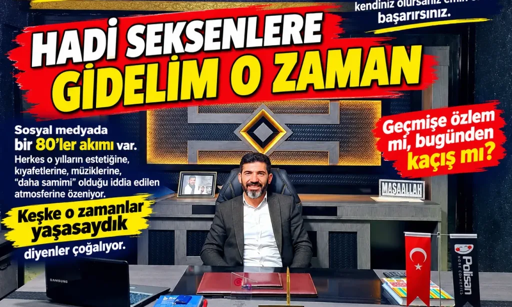 HADİ SEKSENLERE GİDELİM O ZAMAN!